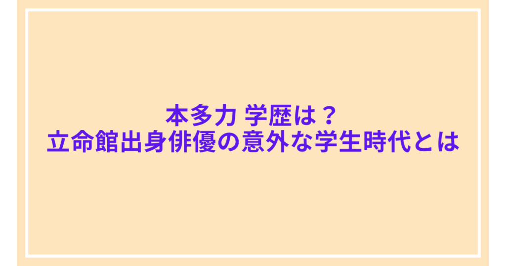 本多力 学歴は？立命館出身俳優の意外な学生時代とは
