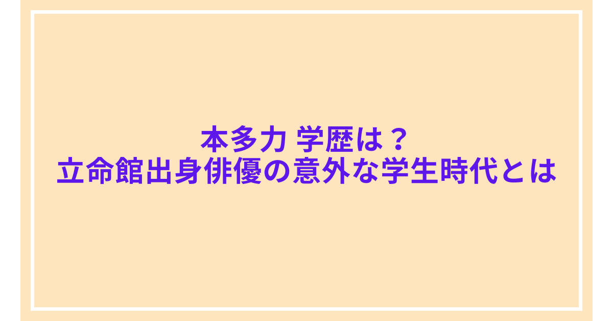 本多力 学歴は？立命館出身俳優の意外な学生時代とは