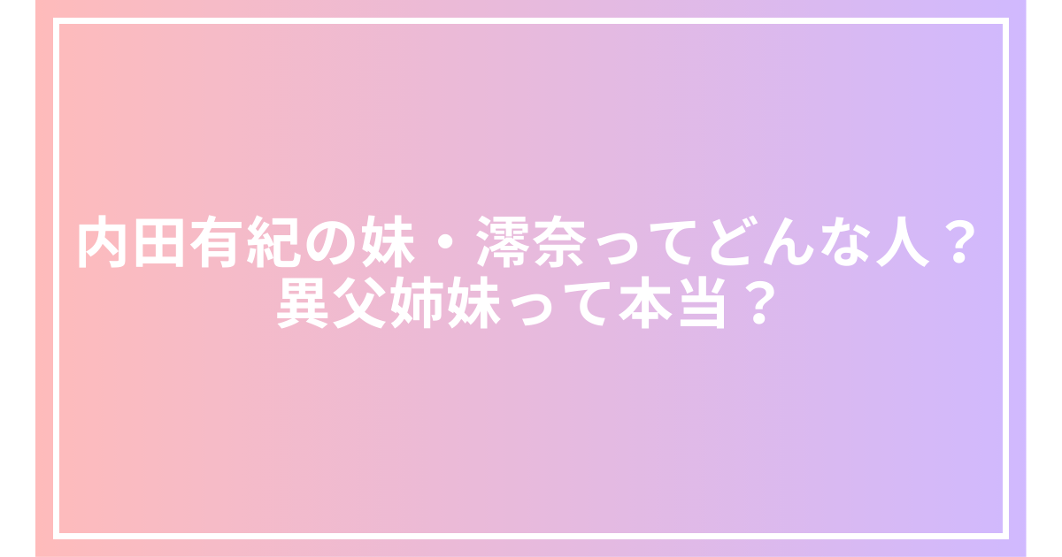 内田有紀の妹・澪奈ってどんな人？異父姉妹って本当？