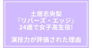 土居志央梨『リバーズ・エッジ』24歳で女子高生役!演技力が評価された理由
